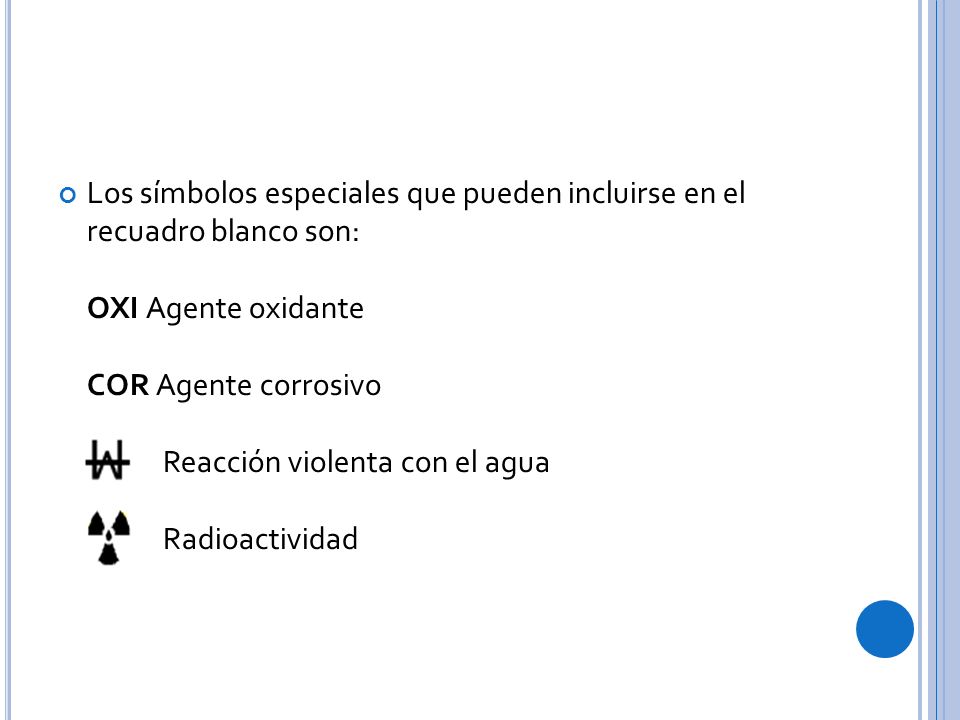 Los símbolos especiales que pueden incluirse en el recuadro blanco son: OXI Agente oxidante COR Agente corrosivo Reacción violenta con el agua Radioactividad