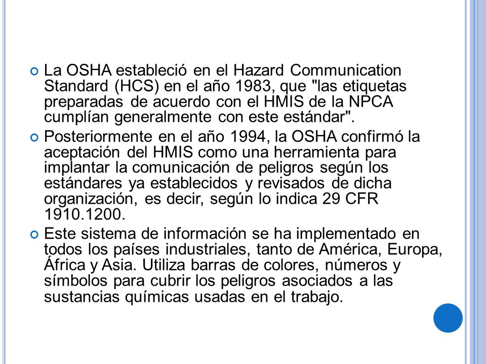 La OSHA estableció en el Hazard Communication Standard (HCS) en el año 1983, que las etiquetas preparadas de acuerdo con el HMIS de la NPCA cumplían generalmente con este estándar .