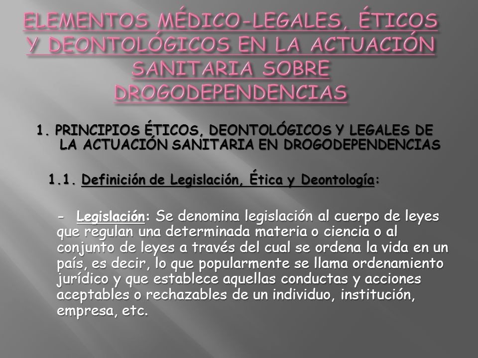 ELEMENTOS MÉDICO-LEGALES, ÉTICOS Y DEONTOLÓGICOS EN LA ACTUACIÓN SANITARIA SOBRE DROGODEPENDENCIAS