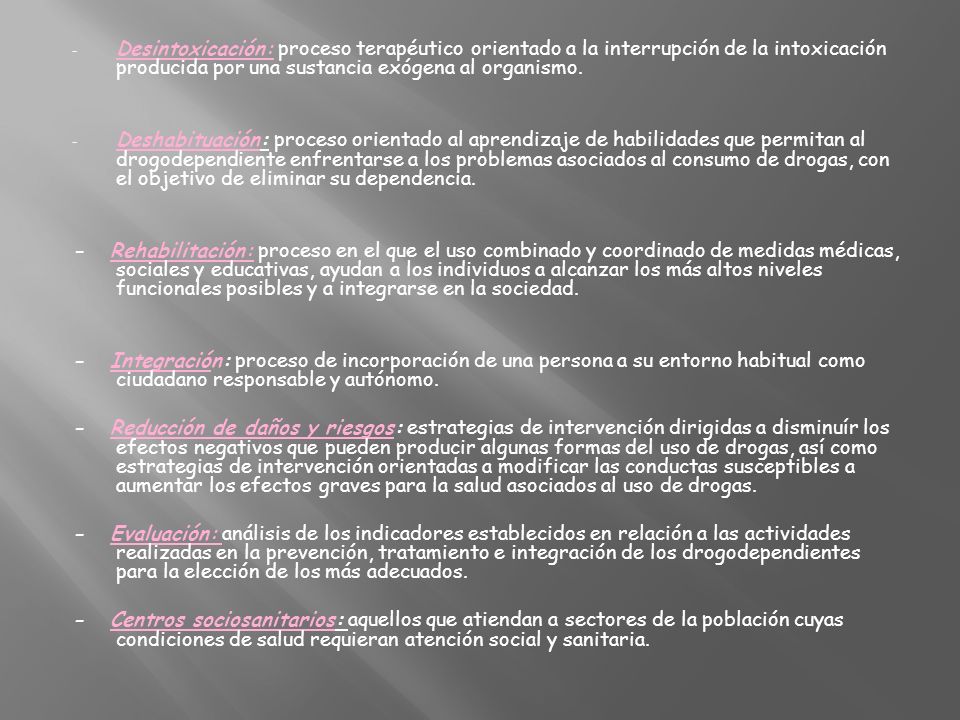 Desintoxicación: proceso terapéutico orientado a la interrupción de la intoxicación producida por una sustancia exógena al organismo.