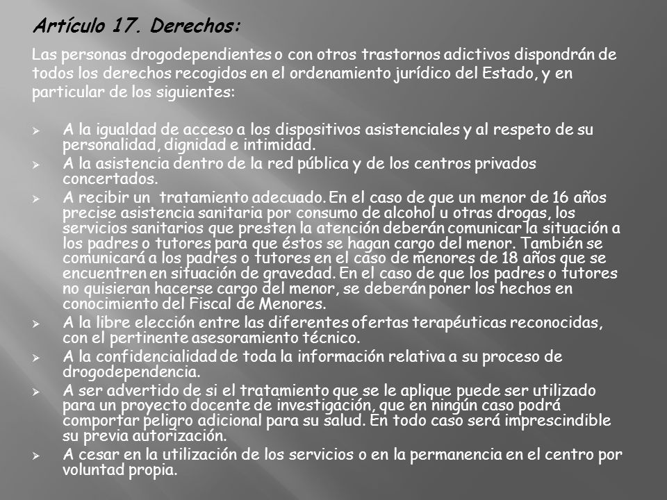 Artículo 17. Derechos: Las personas drogodependientes o con otros trastornos adictivos dispondrán de.