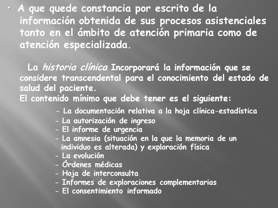 • A que quede constancia por escrito de la información obtenida de sus procesos asistenciales tanto en el ámbito de atención primaria como de atención especializada.