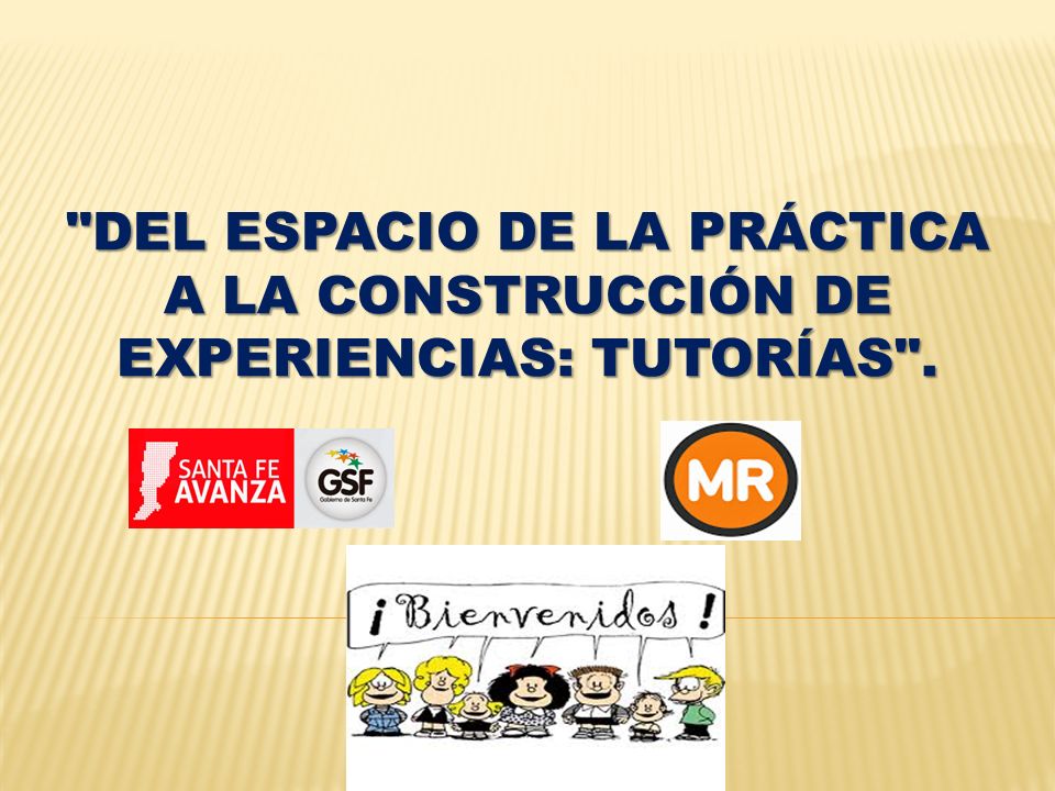 DEL ESPACIO DE LA PRÁCTICA A LA CONSTRUCCIÓN DE EXPERIENCIAS: TUTORÍAS .