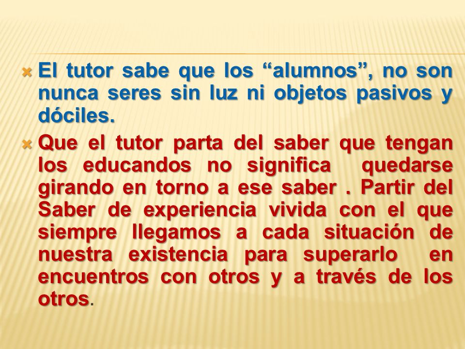 El tutor sabe que los alumnos , no son nunca seres sin luz ni objetos pasivos y dóciles.