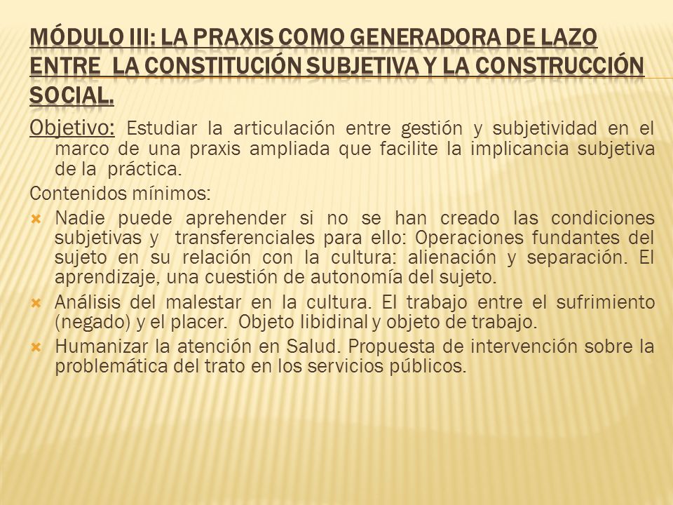 Módulo III: La Praxis como generadora de lazo entre la constitución subjetiva y la construcción social.