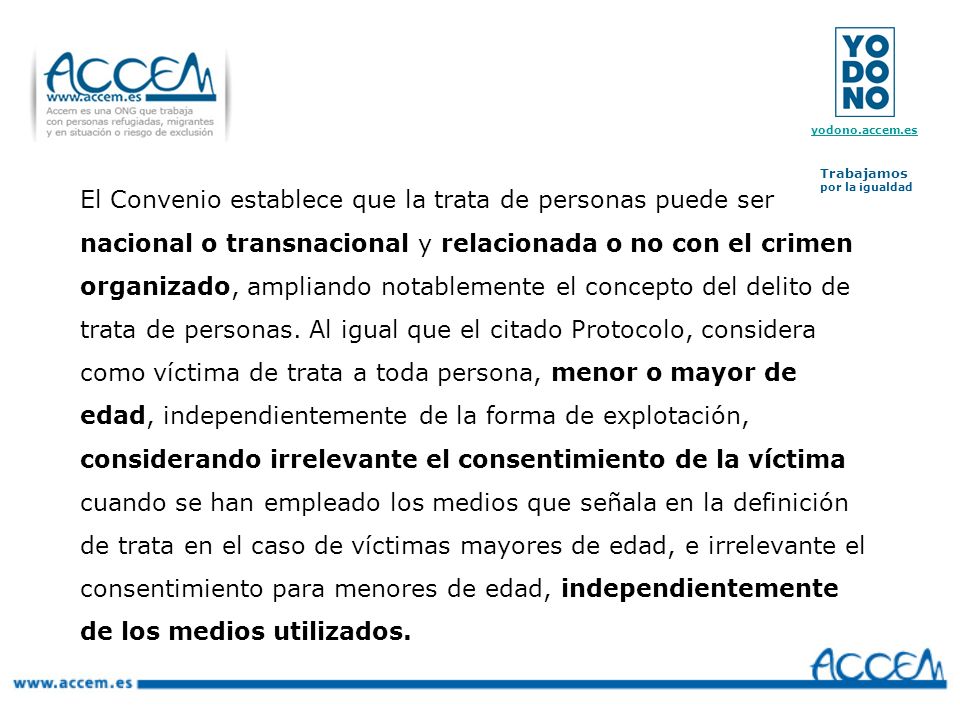 El Convenio establece que la trata de personas puede ser nacional o transnacional y relacionada o no con el crimen organizado, ampliando notablemente el concepto del delito de trata de personas.