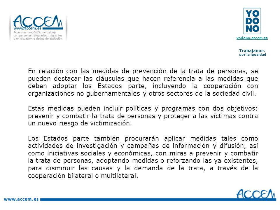 En relación con las medidas de prevención de la trata de personas, se pueden destacar las cláusulas que hacen referencia a las medidas que deben adoptar los Estados parte, incluyendo la cooperación con organizaciones no gubernamentales y otros sectores de la sociedad civil.