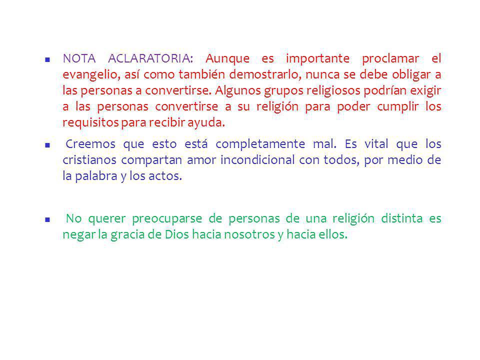 NOTA ACLARATORIA: Aunque es importante proclamar el evangelio, así como también demostrarlo, nunca se debe obligar a las personas a convertirse. Algunos grupos religiosos podrían exigir a las personas convertirse a su religión para poder cumplir los requisitos para recibir ayuda.