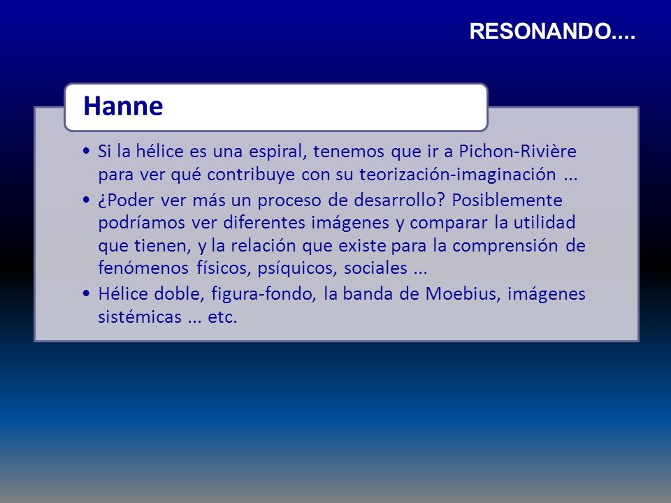 RESONANDO.... Si la hélice es una espiral, tenemos que ir a Pichon-Rivière para ver qué contribuye con su teorización-imaginación ...
