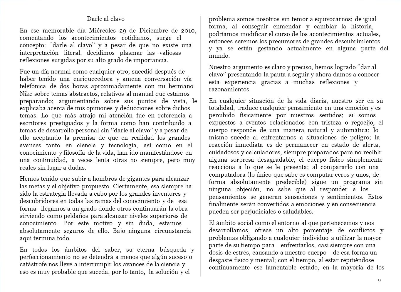 Darle al clavo En ese memorable día Miércoles 29 de Diciembre de 2010, comentando los acontecimientos cotidianos, surge el.