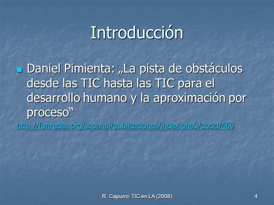 Introducción Daniel Pimienta: „La pista de obstáculos desde las TIC hasta las TIC para el desarrollo humano y la aproximación por proceso