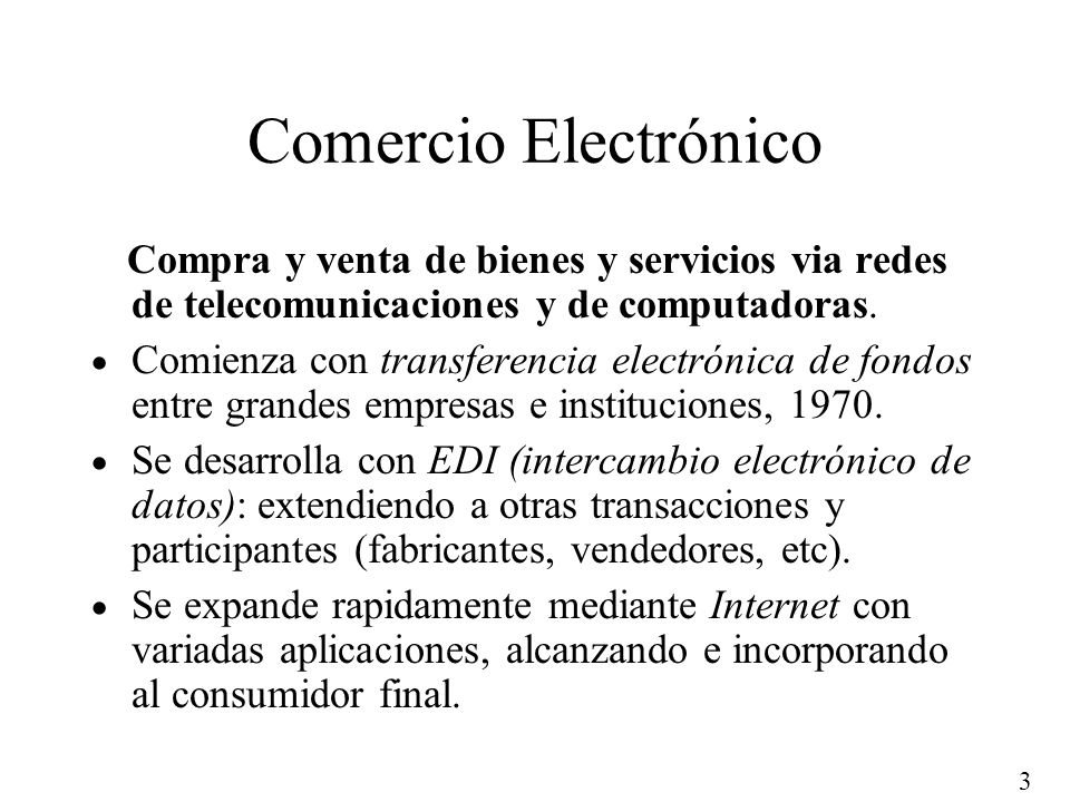 Comercio Electrónico Compra y venta de bienes y servicios via redes de telecomunicaciones y de computadoras.