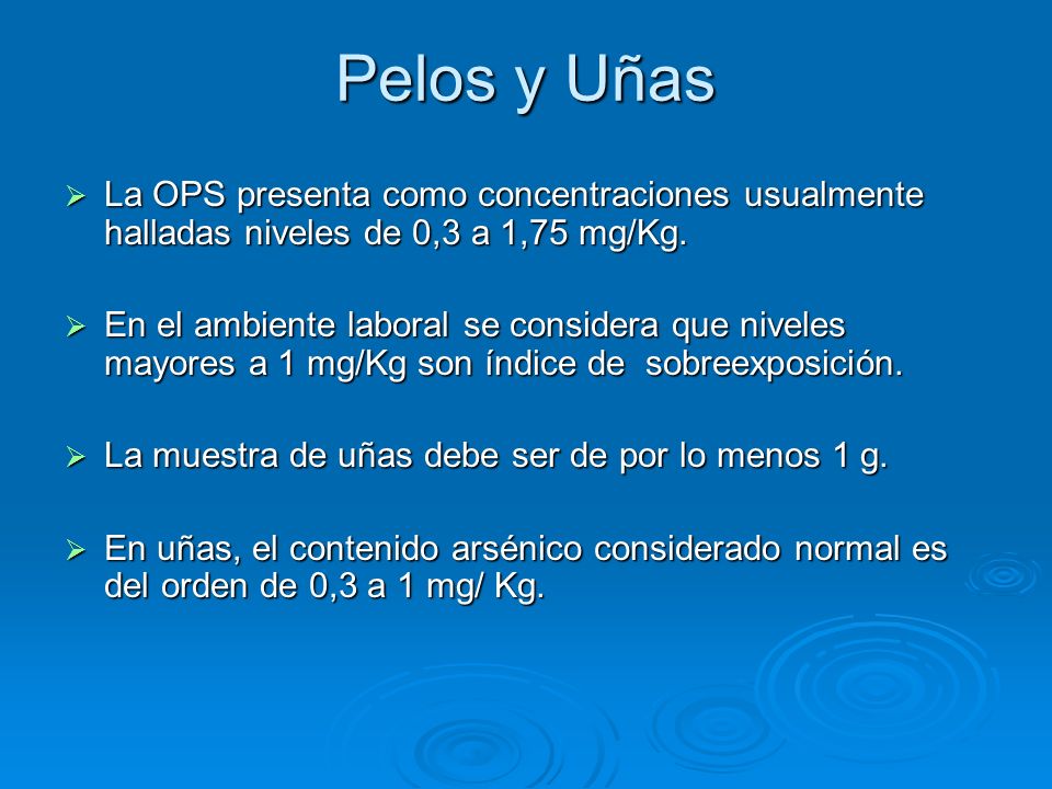 Pelos y Uñas La OPS presenta como concentraciones usualmente halladas niveles de 0,3 a 1,75 mg/Kg.