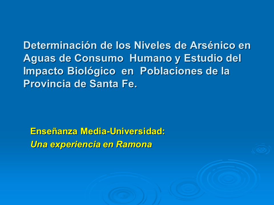 Determinación de los Niveles de Arsénico en Aguas de Consumo Humano y Estudio del Impacto Biológico en Poblaciones de la Provincia de Santa Fe.