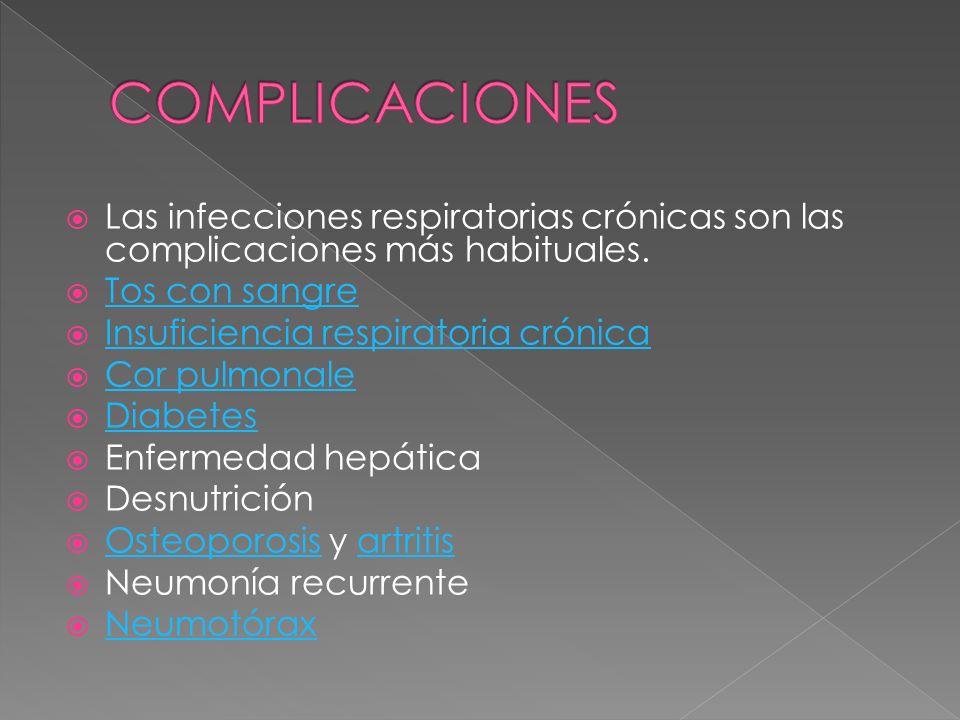 COMPLICACIONES Las infecciones respiratorias crónicas son las complicaciones más habituales. Tos con sangre.
