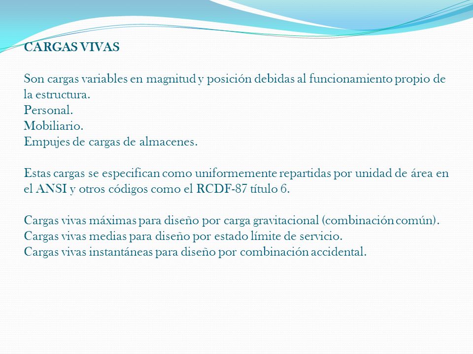 CARGAS VIVAS Son cargas variables en magnitud y posición debidas al funcionamiento propio de la estructura.