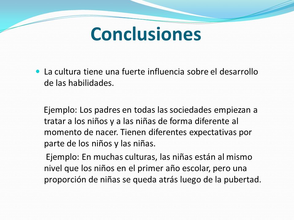 Conclusiones La cultura tiene una fuerte influencia sobre el desarrollo de las habilidades.