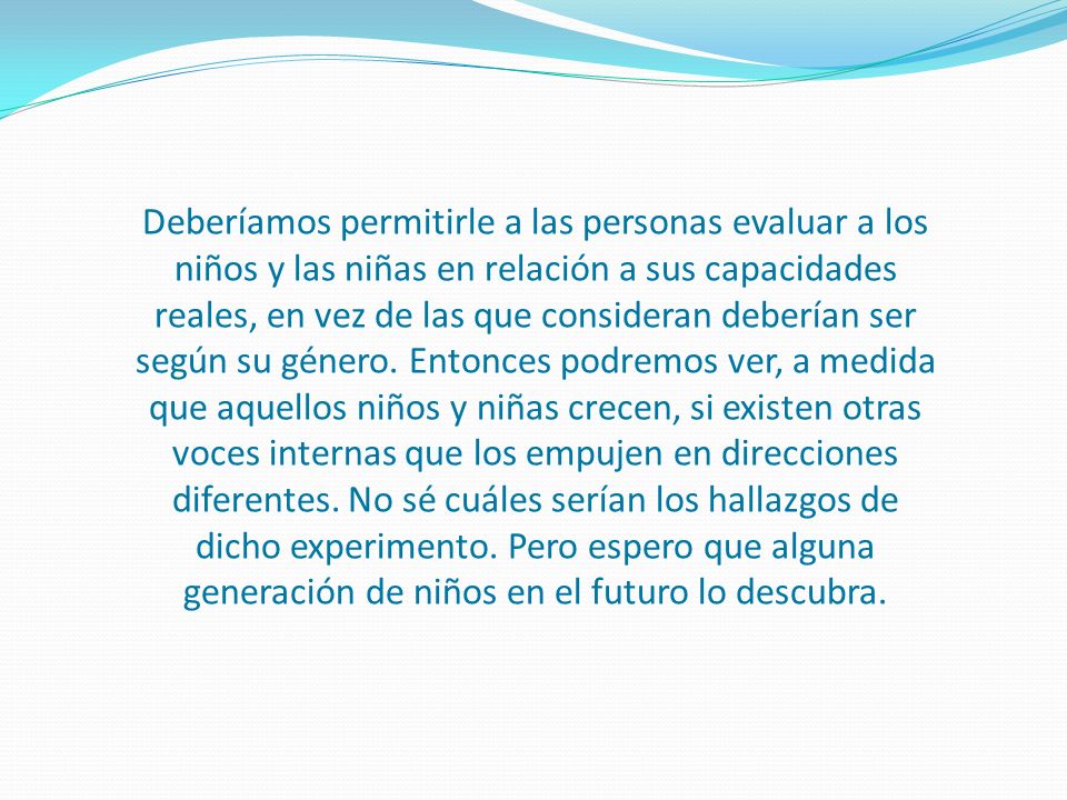 Deberíamos permitirle a las personas evaluar a los niños y las niñas en relación a sus capacidades reales, en vez de las que consideran deberían ser según su género.
