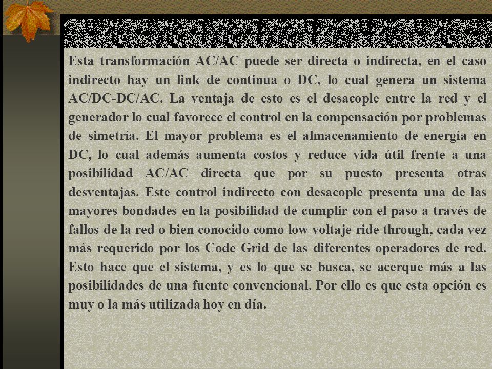 Esta transformación AC/AC puede ser directa o indirecta, en el caso indirecto hay un link de continua o DC, lo cual genera un sistema AC/DC-DC/AC.