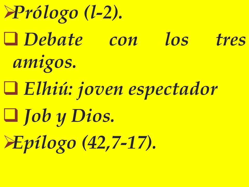 Prólogo (l-2). Debate con los tres amigos. Elhiú: joven espectador Job y Dios. Epílogo (42,7-17).