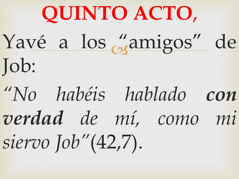 QUINTO ACTO, Yavé a los amigos de Job: No habéis hablado con verdad de mí, como mi siervo Job (42,7).