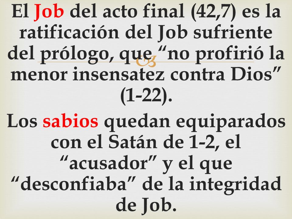 El Job del acto final (42,7) es la ratificación del Job sufriente del prólogo, que no profirió la menor insensatez contra Dios (1-22).