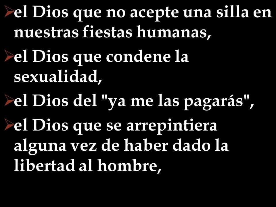 el Dios que no acepte una silla en nuestras fiestas humanas,