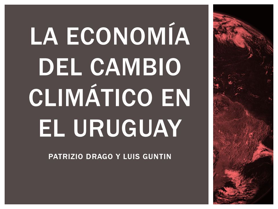 LA ECONOMÍA DEL CAMBIO CLIMÁTICO EN EL URUGUAY Patrizio Drago y luis guntin