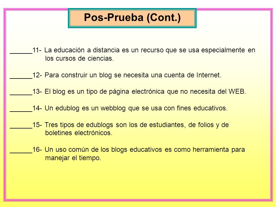 Pos-Prueba (Cont.) ______11- La educación a distancia es un recurso que se usa especialmente en los cursos de ciencias.