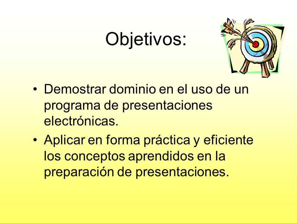 Objetivos: Demostrar dominio en el uso de un programa de presentaciones electrónicas.