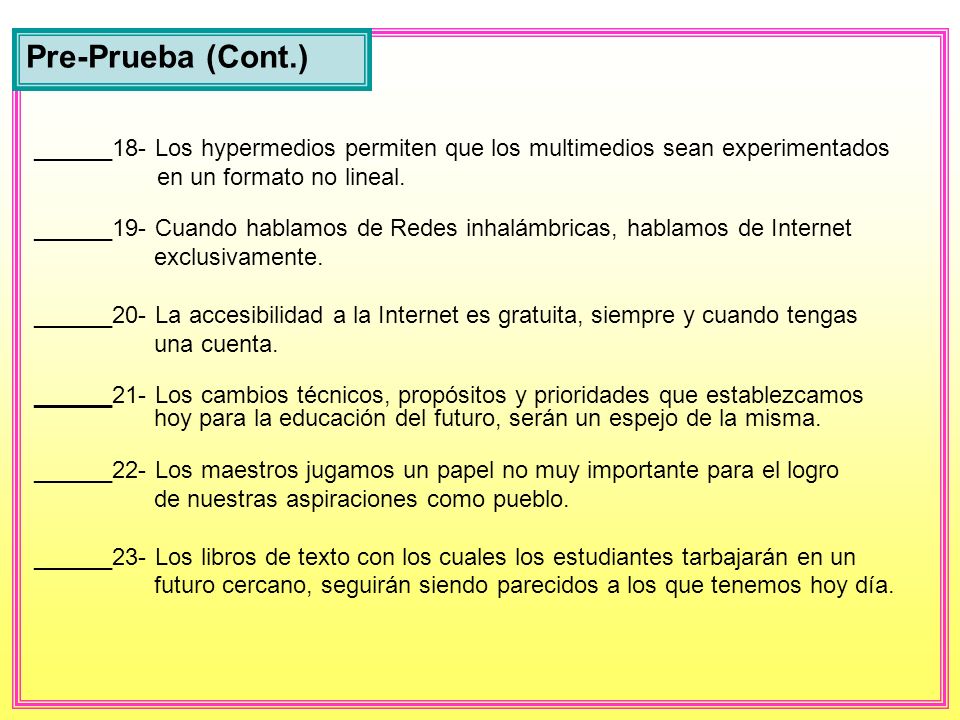 Pre-Prueba (Cont.) ______18- Los hypermedios permiten que los multimedios sean experimentados. en un formato no lineal.