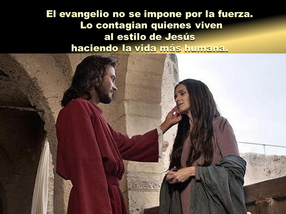 El evangelio no se impone por la fuerza. Lo contagian quienes viven