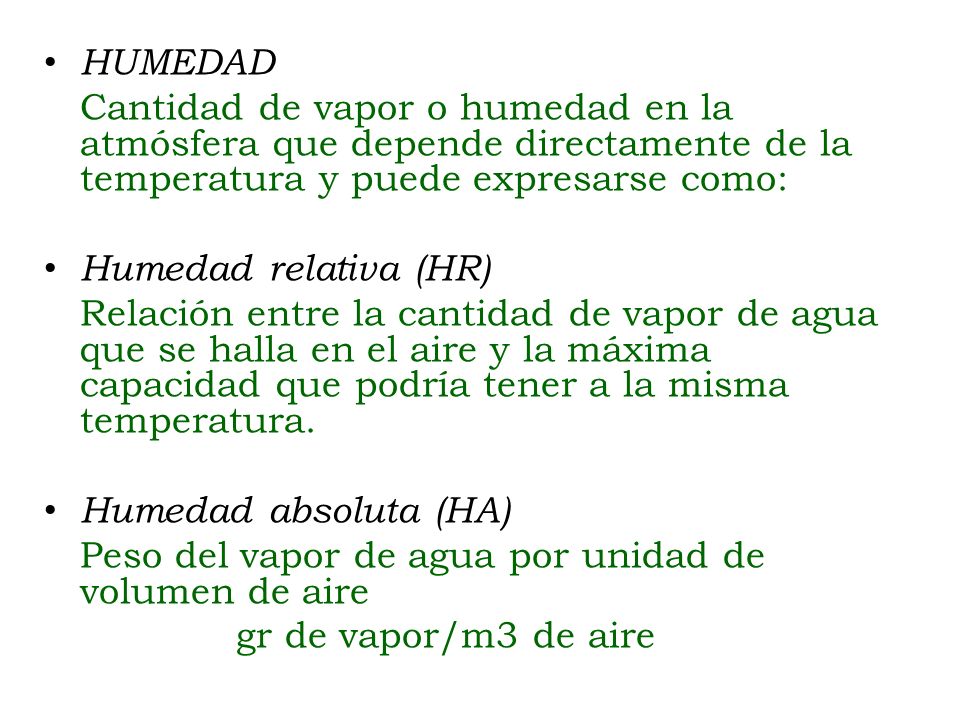 HUMEDAD Cantidad de vapor o humedad en la atmósfera que depende directamente de la temperatura y puede expresarse como: