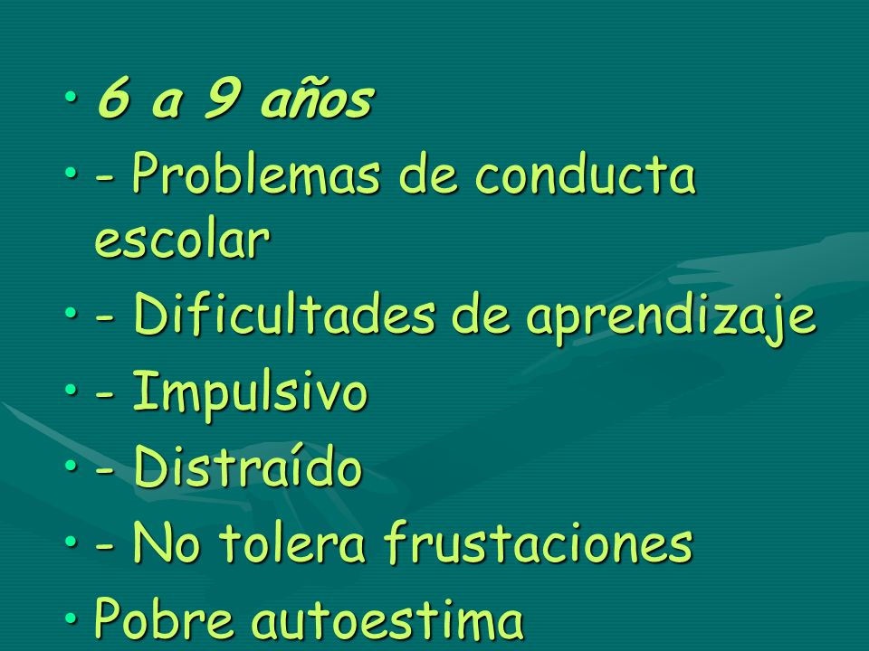 6 a 9 años - Problemas de conducta escolar. - Dificultades de aprendizaje. - Impulsivo. - Distraído.