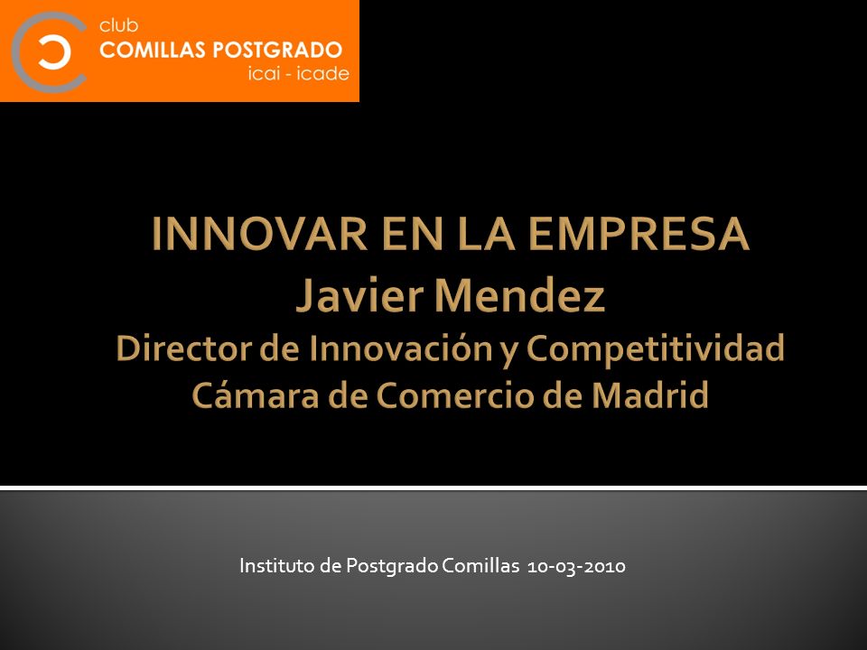 INNOVAR EN LA EMPRESA Javier Mendez Director de Innovación y Competitividad Cámara de Comercio de Madrid