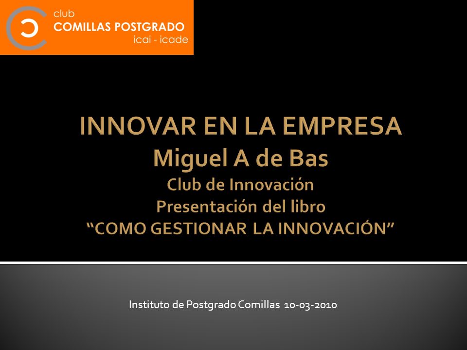 INNOVAR EN LA EMPRESA Miguel A de Bas Club de Innovación Presentación del libro COMO GESTIONAR LA INNOVACIÓN