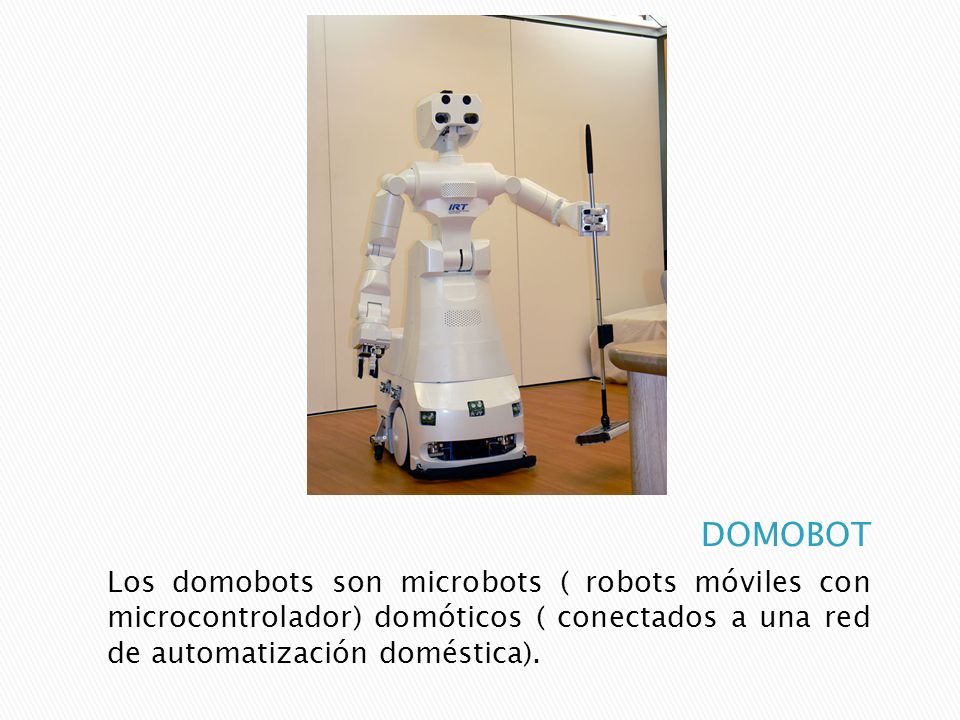 DOMOBOT Los domobots son microbots ( robots móviles con microcontrolador) domóticos ( conectados a una red de automatización doméstica).