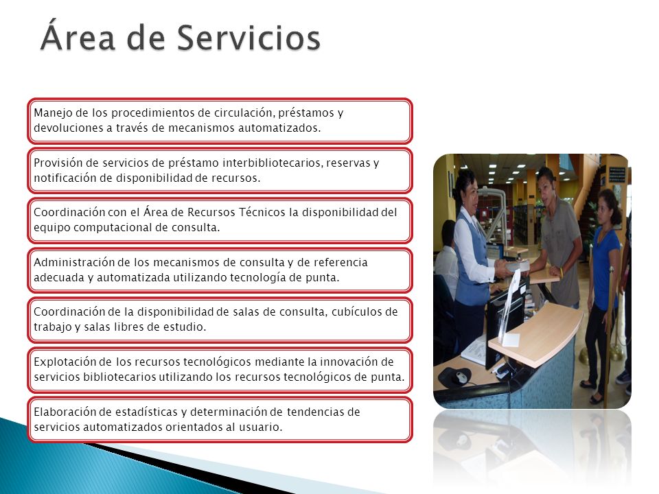 Área de Servicios Manejo de los procedimientos de circulación, préstamos y devoluciones a través de mecanismos automatizados.