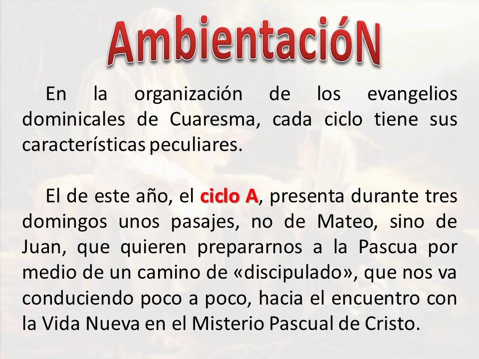 AmbientacióN En la organización de los evangelios dominicales de Cuaresma, cada ciclo tiene sus características peculiares.