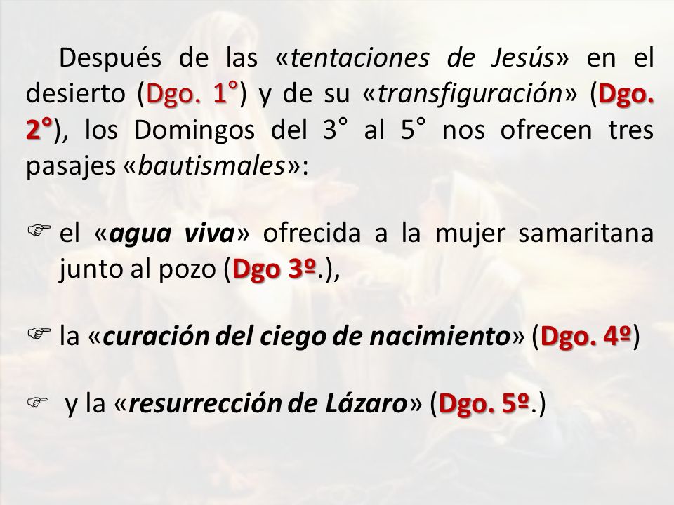 el «agua viva» ofrecida a la mujer samaritana junto al pozo (Dgo 3º.),