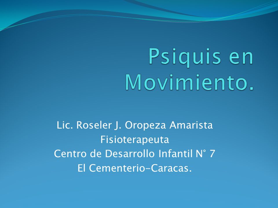Psiquis en Movimiento. Lic. Roseler J. Oropeza Amarista Fisioterapeuta