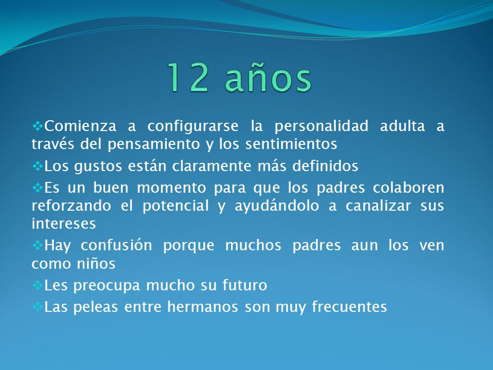12 años Comienza a configurarse la personalidad adulta a través del pensamiento y los sentimientos.
