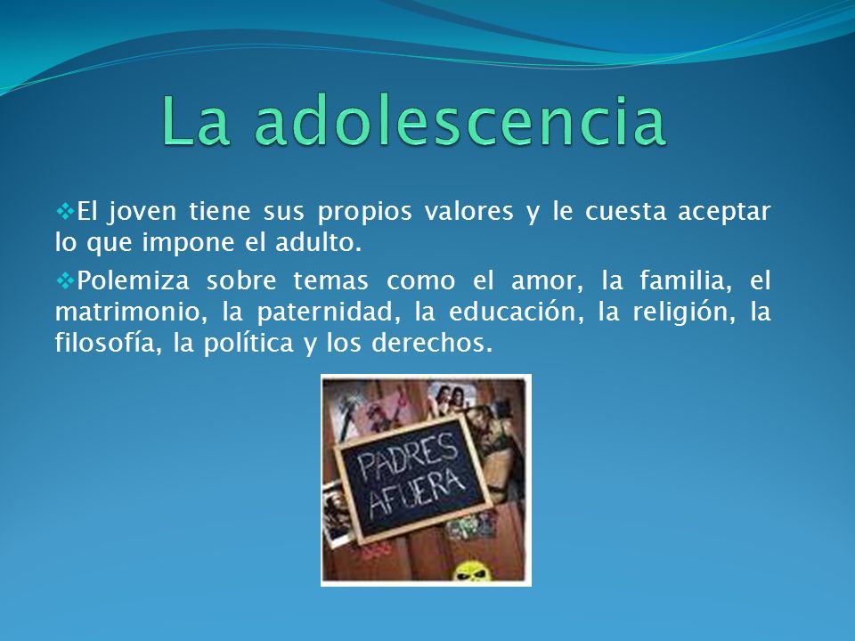 La adolescencia El joven tiene sus propios valores y le cuesta aceptar lo que impone el adulto.