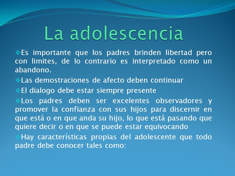 La adolescencia Es importante que los padres brinden libertad pero con limites, de lo contrario es interpretado como un abandono.