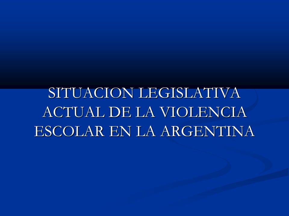 SITUACION LEGISLATIVA ACTUAL DE LA VIOLENCIA ESCOLAR EN LA ARGENTINA