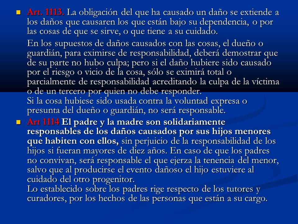 Art La obligación del que ha causado un daño se extiende a los daños que causaren los que están bajo su dependencia, o por las cosas de que se sirve, o que tiene a su cuidado.