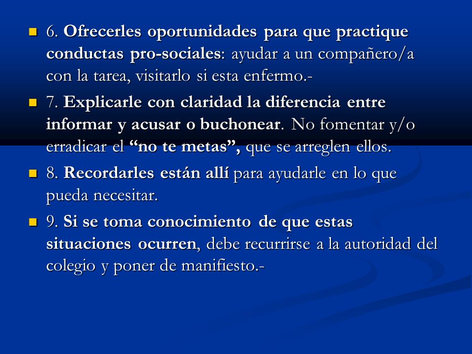 6. Ofrecerles oportunidades para que practique conductas pro-sociales: ayudar a un compañero/a con la tarea, visitarlo si esta enfermo.-