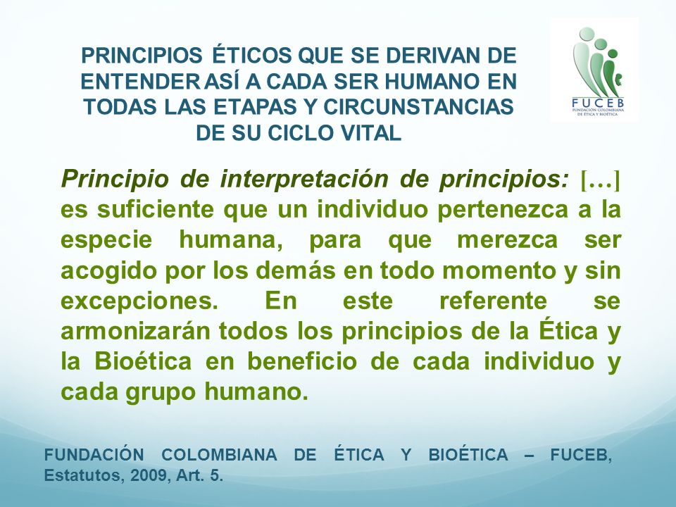 PRINCIPIOS ÉTICOS QUE SE DERIVAN DE ENTENDER ASÍ A CADA SER HUMANO EN TODAS LAS ETAPAS Y CIRCUNSTANCIAS DE SU CICLO VITAL