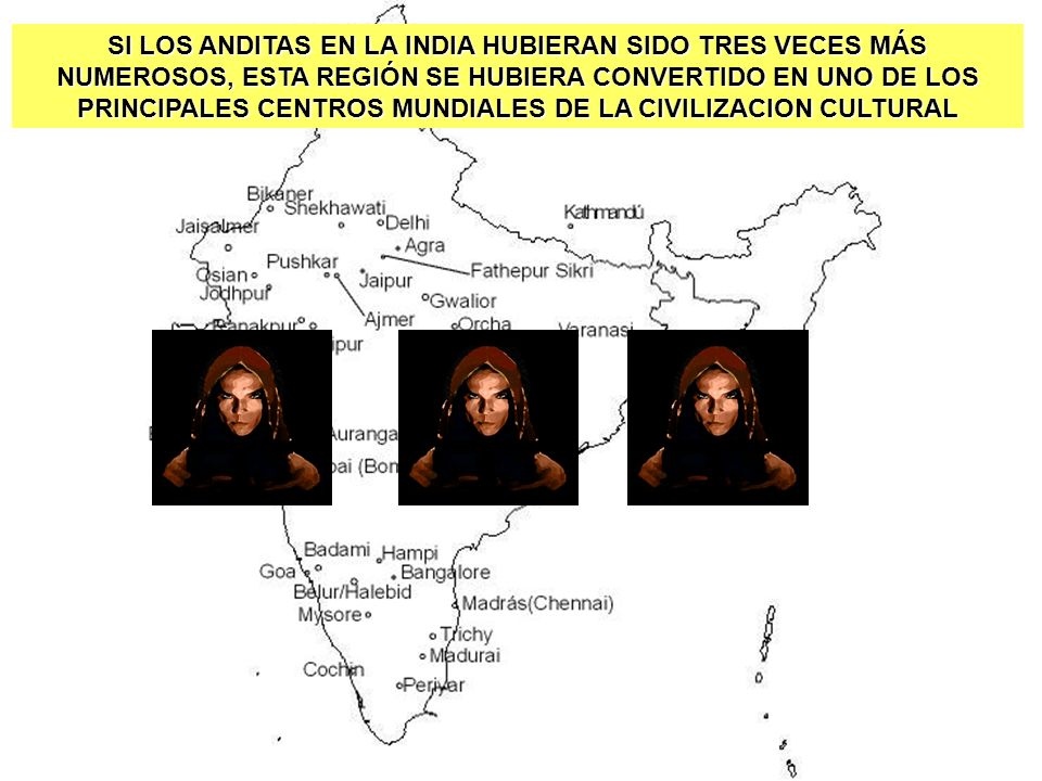 SI LOS ANDITAS EN LA INDIA HUBIERAN SIDO TRES VECES MÁS NUMEROSOS, ESTA REGIÓN SE HUBIERA CONVERTIDO EN UNO DE LOS PRINCIPALES CENTROS MUNDIALES DE LA CIVILIZACION CULTURAL