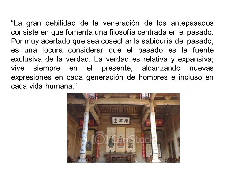 La gran debilidad de la veneración de los antepasados consiste en que fomenta una filosofía centrada en el pasado.